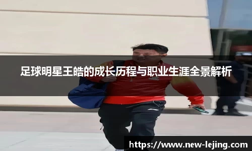 足球明星王皓的成长历程与职业生涯全景解析